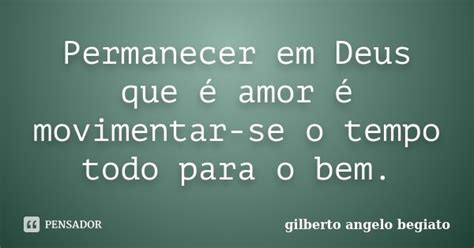 Permanecer Em Deus Que é Amor é Gilberto Ângelo Begiato Pensador