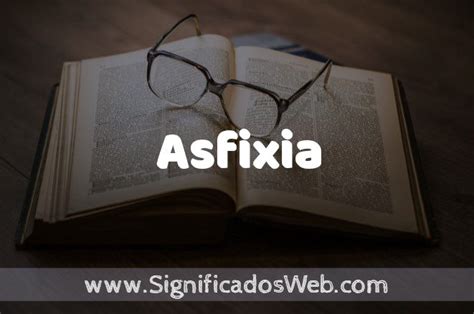 O Que Significa Asfixiado - Significado de Asfixia ️ Definición y Concepto