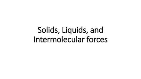 Solids, Liquids, and Intermolecular Forces