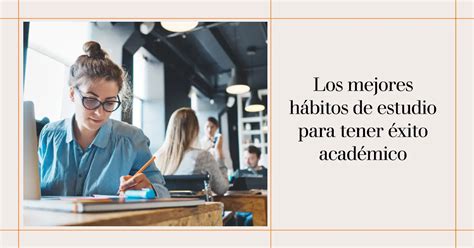 Los mejores hábitos de estudio para tener éxito académico Educasitio