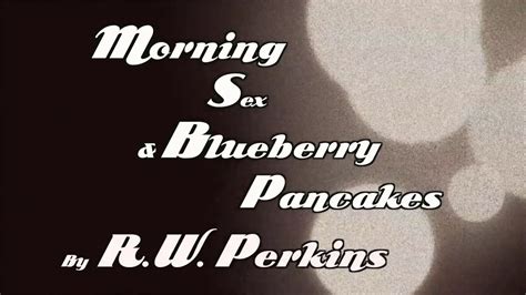 Morning Sex And Blueberry Pancakes By R W Perkins Moving Poems