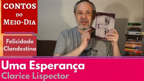 Uma Esperança Clarice Lispector Cll 46 Contos Do Meio Dia Youtube