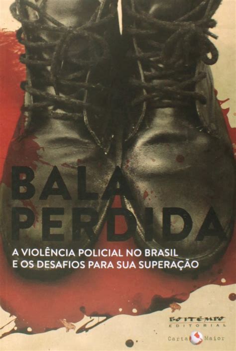 Bala Perdida A Viol Ncia Policial No Brasil E Os Desafios Para Sua