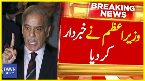 Wazir E Azam Shehbaz Sharif Nay Khabardar Kar Diya Breaking News