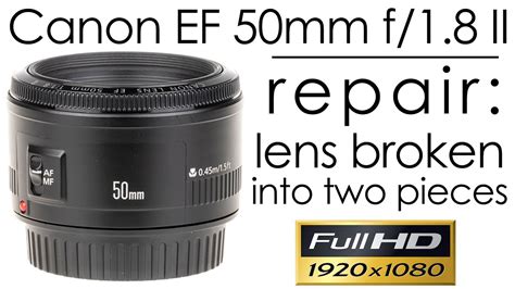 Canon Ef 50mm F18 Ii Repair The Lens Broken Into Two Pieces Youtube