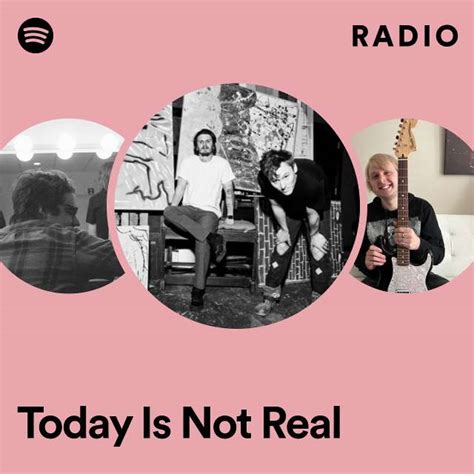 Today Is Not Real Radio Playlist By Spotify Spotify