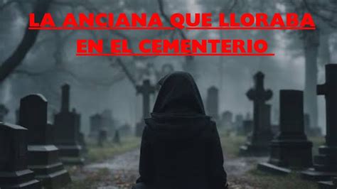 LA ANCIANA QUE LLORABA EN EL CEMENTERIO YouTube