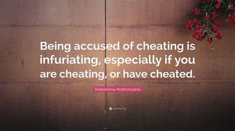 Mokokoma Mokhonoana Quote: “Being accused of cheating is infuriating