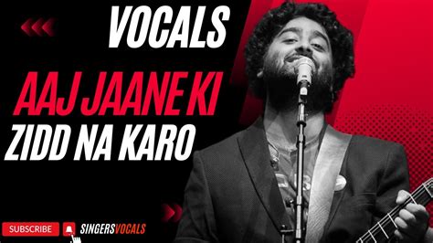 Aaj Jaane Ki Zidd Na Karo Vocals Arijit Singh Vocals Youtube