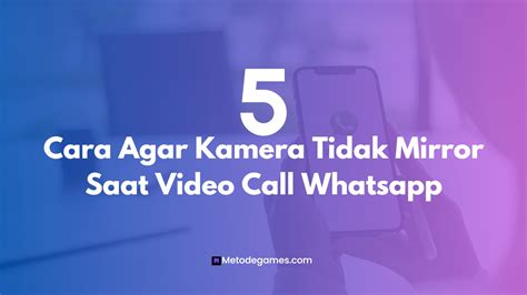 Begini Cara Agar Kamera Tidak Mirror Saat Video Call Whatsapp