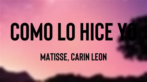 Como Lo Hice Yo Matisse Carin Leon Lyrics Video Youtube