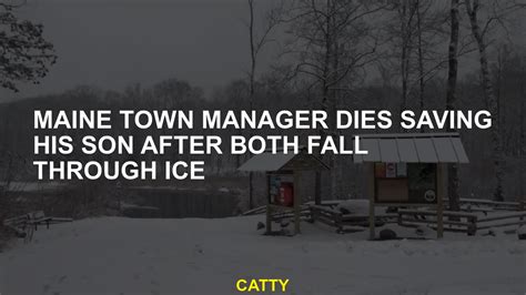 Maine Town Manager Dies Saving His Son After Both Fall Through Ice Youtube