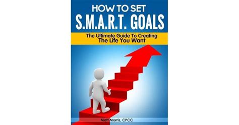 How To Set Smart Goals The Ultimate Guide To Creating The Life You