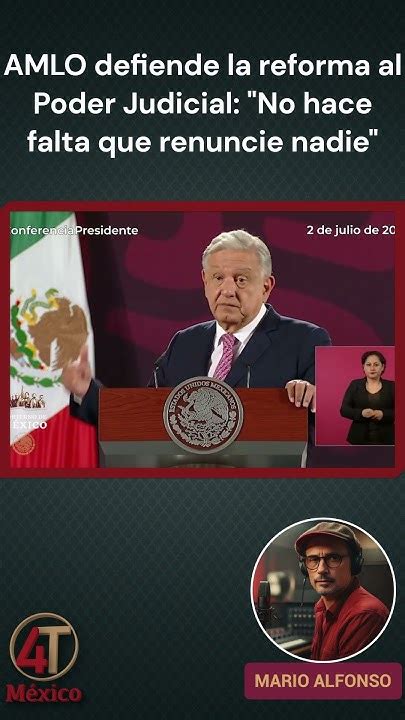 Amlo Defiende La Reforma Al Poder Judicial No Hace Falta Que Renuncie