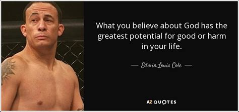 Edwin Louis Cole Quote What You Believe About God Has The Greatest