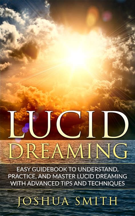 Lucid Dreaming Easy Beginners Guidebook To Understand Practice And