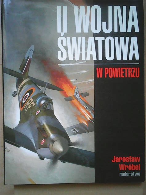 II WOJNA ŚWIATOWA W POWIETRZU JarosłAw Wróbel MALARSTWO 14993697125