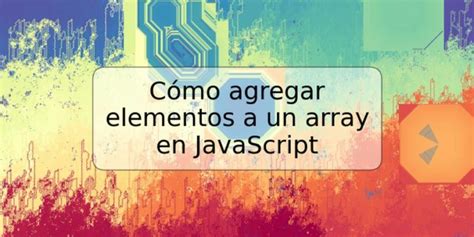 C Mo Agregar Elementos A Un Array En Javascript Trspos