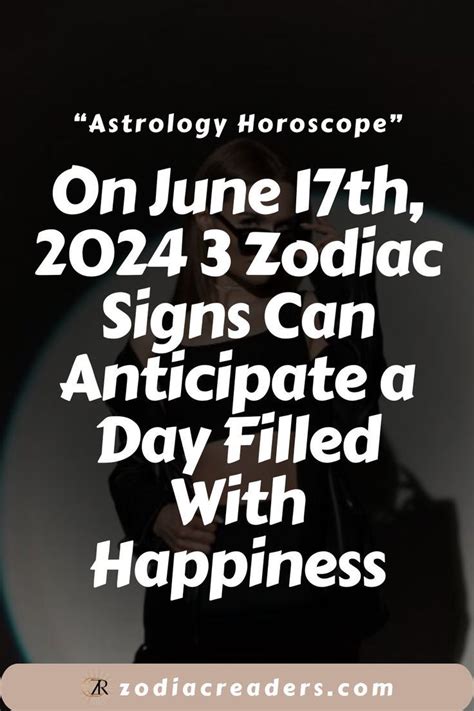 On June 17th 2024 3 Zodiac Signs Can Anticipate A Day Filled With