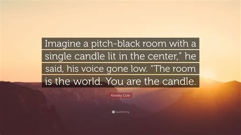 Kresley Cole Quote Imagine A Pitch Black Room With A Single Candle