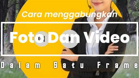 Cara Menggabungkan Foto Dan Video Dalam Satu Frame NihCara