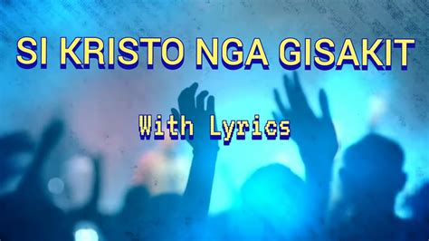 Si Kristo Nga Gisakit With Lyrics Bisaya Christian Song Youtube