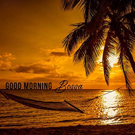 Amazon Good Morning Bossa Happy Brazilian Groove Soothing And