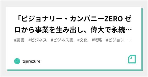 「ビジョナリー・カンパニーzero ゼロから事業を生み出し、偉大で永続的な企業になる」を読んでの引用、要約、感想｜tsurezure