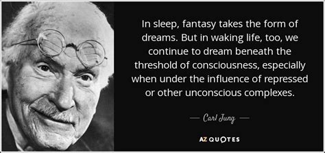 Carl Jung quote: In sleep, fantasy takes the form of dreams. But in...