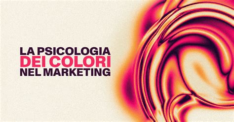 La Psicologia Dei Colori Nel Marketing Le Fucine