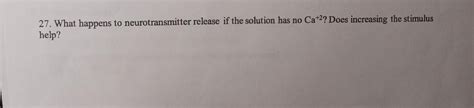 Solved 27. What happens to neurotransmitter release if the | Chegg.com