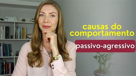 Quais As Principais Causas Do Comportamento Passivo Agressivo Youtube