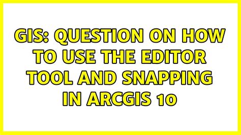 GIS Question On How To Use The Editor Tool And Snapping In ArcGIS 10