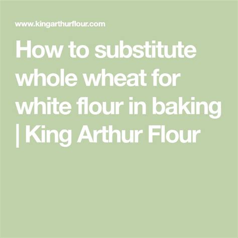 How To Substitute Whole Wheat For White Flour In Baking King Arthur