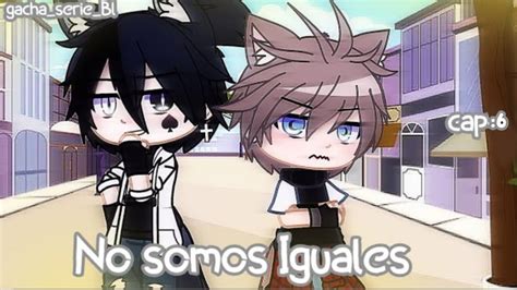 No Somos Iguales Serie Bl Gacha Cap6 YouTube