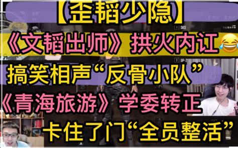 【歪韬少隐】《文韬出师》拱火内讧，搞笑相声“反骨小队”，《青海旅游》“卡住了门”，学委转正“全员整活”2022 Pubg 超凶的狍子 超凶的