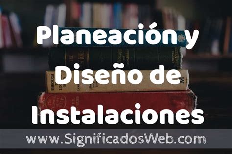 Concepto De Planeación Y Diseño De Instalaciones ️¿que Es Definición Y Significado