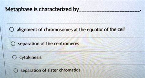 SOLVED: Metaphase is characterized by alignment of chromosomes at the equator of the cell ...