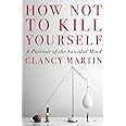 Amazon How Not To Kill Yourself A Portrait Of The Suicidal Mind