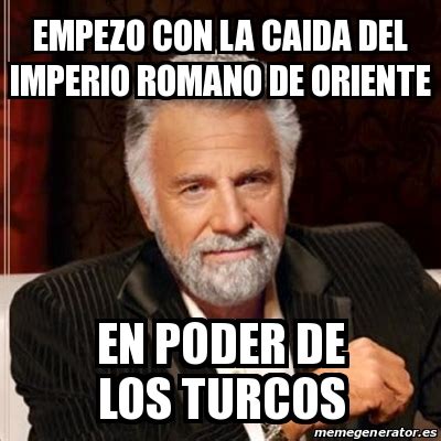 Meme Most Interesting Man Empezo Con La Caida Del Imperio Romano De