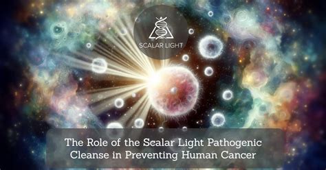 The Role Of The Scalar Light Pathogenic Cleanse In Preventing Human Cancer