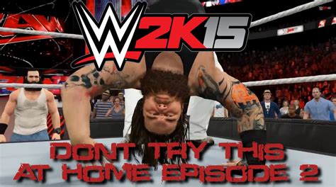 WWE 2K15 Dont Try This At Home Episode 2 PS4 Montage YouTube