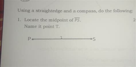 Solved Using A Straightedge And A Compass Do The Following 1 Locate The Midpoint Of Overline