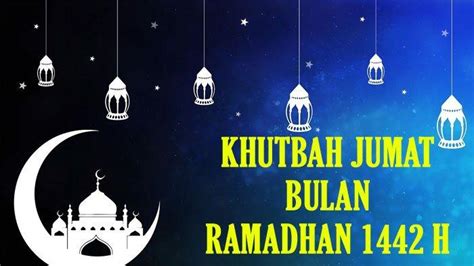 Khutbah Jumat Bulan Ramadhan 1442 H Tema Hikmah Dan Berkah Bulan Suci