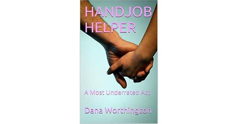 Handjob Helper A Most Underrated Act By Dana Worthington