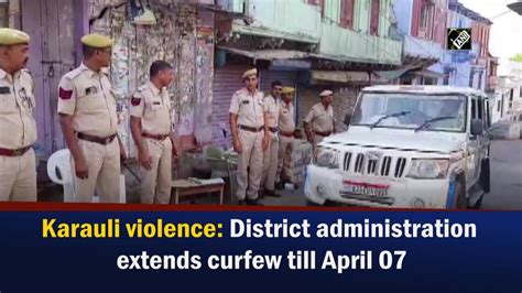 Karauli Violence District Administration Extends Curfew Till April 7