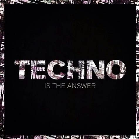 The Answer Techno Quotes Techno Techno Music