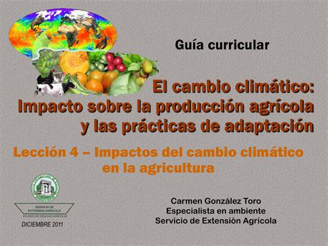 El cambio climático Impacto sobre la producción agrícola y las