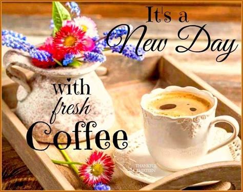 Its A New Day With Fresh Coffee Fresh Coffee Good Morning Greetings