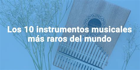 Los Instrumentos Musicales M S Raros Del Mundo